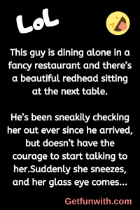 This guy is dining alone in a fancy restaurant and there’s a beautiful redhead sitting at the next table.