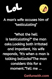 A man's wife accuses him of "testiculating"