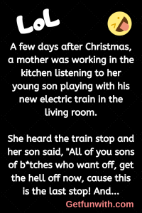 A few days after Christmas, a mother was working in the kitchen listening to her young son playing with his new electric train in the living room.