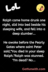 Ralph came home drunk one night, slid into bed beside his sleeping wife, and fell into a deep slumber...