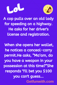 A cop pulls over an old lady for speeding on a highway. He asks for her driver's license and registration.