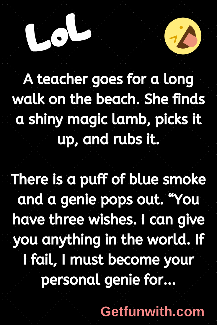 A teacher goes for a long walk on the beach. She finds a shiny magic lamb, picks it up, and rubs it.