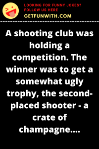 A shooting club was holding a competition. The winner was to get a somewhat ugly trophy, the second-placed shooter - a crate of champagne.