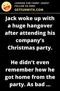Jack woke up with a huge hangover after attending his company's Christmas party.