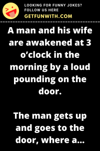 A man and his wife are awakened at 3 o'clock in the morning by a loud pounding on the door.