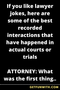 If you like lawyer jokes, here are some of the best recorded interactions that have happened in actual courts or trials