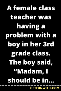 A female class teacher was having a problem with a boy in her 3rd grade class.