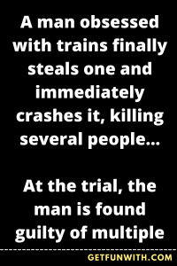 A man obsessed with trains finally steals one and immediately crashes it, killing several people...