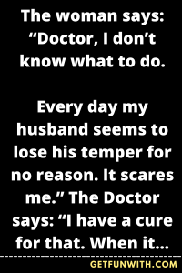The woman says: "Doctor, I don't know what to do.