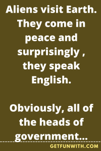 Aliens visit Earth. They come in peace and surprisingly , they speak English.