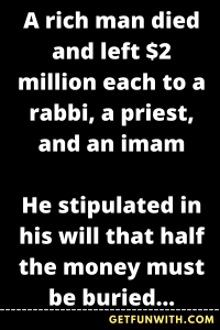 A rich man died and left $2 million each to a rabbi, a priest, and an imam