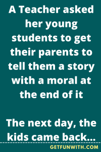 A Teacher asked her young students to get their parents to tell them a story with a moral at the end of it