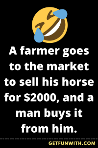 A farmer goes to the market to sell his horse for $2000, and a man buys it from him.