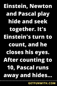 Einstein, Newton and Pascal play hide and seek together