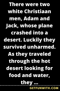 There were two white Christiaan men, Adam and Jack, whose plane crashed into a desert.